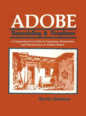 Adobe Remodeling & Fireplaces: Komplexný sprievodca rozširovaním, obnovou a údržbou domov zhotovených z dreva Adobe - Adobe Remodeling & Fireplaces: A Comprehensive Guide to Expansion, Restoration and Maintenance of Adobe Homes