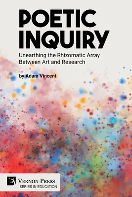 Poetic Inquiry: Umelecké a výskumné bádanie: Odhaľovanie rizomatického poľa medzi umením a výskumom - Poetic Inquiry: Unearthing the Rhizomatic Array Between Art and Research