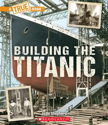 Stavba Titanicu (Pravdivá kniha: Titanic) - Building the Titanic (a True Book: The Titanic)