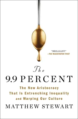 9,9 percenta: Nová aristokracia, ktorá upevňuje nerovnosť a deformuje našu kultúru - The 9.9 Percent: The New Aristocracy That Is Entrenching Inequality and Warping Our Culture