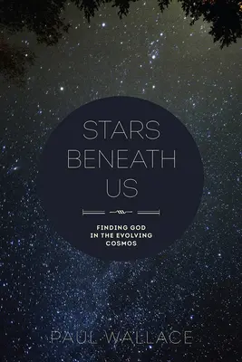 Hviezdy pod nami: Hľadanie Boha vo vyvíjajúcom sa vesmíre - Stars Beneath Us: Finding God in the Evolving Cosmos