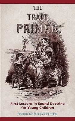 The Tract Primer: Prvé lekcie zdravého učenia pre malé deti - The Tract Primer: First Lessons in Sound Doctrine for Young Children