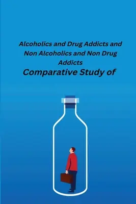 Porovnávacia štúdia alkoholikov a drogovo závislých a nealkoholikov a drogovo závislých - Comparative Study of Alcoholics and Drug Addicts and Non Alcoholics and Non-Drug Addicts