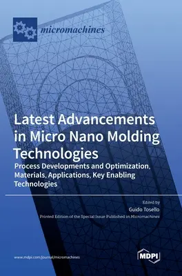 Najnovšie pokroky v oblasti mikronanoformovacích technológií: Vývoj a optimalizácia procesov, materiály, aplikácie, kľúčové podporné technológie - Latest Advancements in Micro Nano Molding Technologies: Process Developments and Optimization, Materials, Applications, Key Enabling Technologies