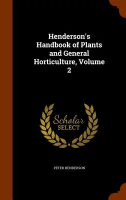 Hendersonova príručka rastlín a všeobecného záhradníctva, 2. zväzok - Henderson's Handbook of Plants and General Horticulture, Volume 2