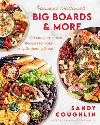 Veľké dosky pre neochotných zabávačov a ďalšie recepty: Vydarené jedlá: 100 receptov na miešanie, vďaka ktorým bude každé stretnutie skvelé. - Reluctant Entertainer's Big Boards and More: 100 Mix-And-Match Recipes to Make Any Gathering Great