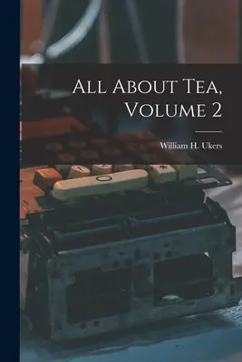 Všetko o čaji, 2. diel (Ukers William H. (William Harrison)) - All About Tea, Volume 2 (Ukers William H. (William Harrison))