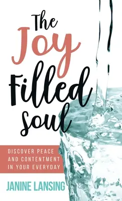 Duša naplnená radosťou: Objavte pokoj a spokojnosť v každodennom živote - The Joy Filled Soul: Discover Peace and Contentment in Your Everyday