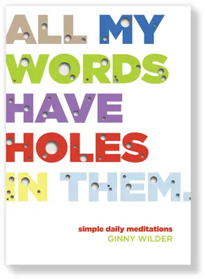 Všetky moje slová majú v sebe diery: Jednoduché denné meditácie - All My Words Have Holes in Them: Simple Daily Meditations