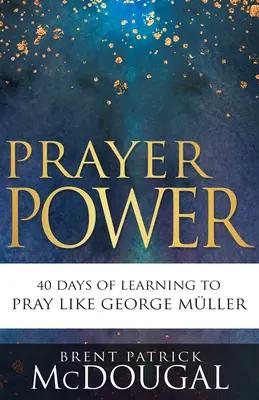 Sila modlitby: 40 dní učenia sa modliť ako George Mller - Prayer Power: 40 Days of Learning to Pray Like George Mller