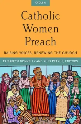 Katolícke ženy kážu: Zvyšovanie hlasov, obnova cirkevného cyklu a - Catholic Women Preach: Raising Voices, Renewing the Church Cycle a