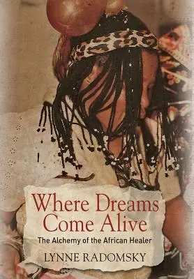 Kde sny ožívajú: Alchýmia afrického liečiteľa - Where Dreams Come Alive: The Alchemy of the African Healer