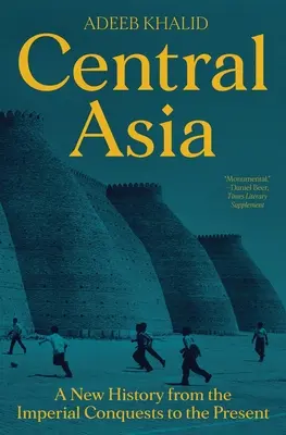 Stredná Ázia: Nové dejiny od cisárskych výbojov po súčasnosť - Central Asia: A New History from the Imperial Conquests to the Present