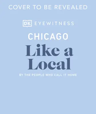 Chicago ako miestny: Podľa ľudí, ktorí ho nazývajú svojím domovom - Chicago Like a Local: By the People Who Call It Home