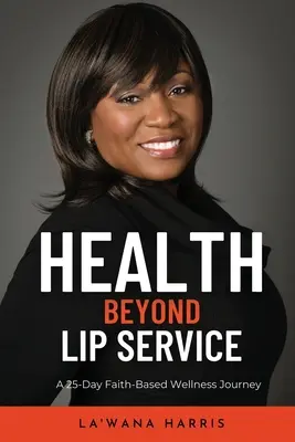 Zdravie za hranicami ústnej hygieny: Na 25-dňovej ceste za zdravím založenej na viere - Health Beyond Lip Service: A 25-Day Faith Based Wellness Journey