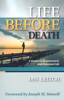 Život pred smrťou: A Restored, Regenerated, and Renewed Life (Obnovený, zregenerovaný a obnovený život) - Life Before Death: A Restored, Regenerated, and Renewed Life