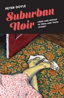 Predmestský noir: Zločin a nešťastie v Sydney 50. a 60. rokov 20. storočia - Suburban Noir: Crime and mishap in 1950s and 1960s Sydney