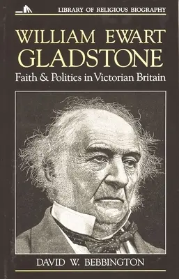 William Ewart Gladstone: Viera a politika vo viktoriánskej Británii - William Ewart Gladstone: Faith and Politics in Victorian Britain