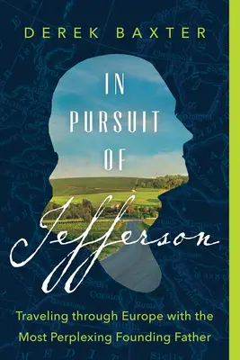 In Pursuit of Jefferson: Cestovanie po Európe s najzamotanejším otcom zakladateľom - In Pursuit of Jefferson: Traveling Through Europe with the Most Perplexing Founding Father