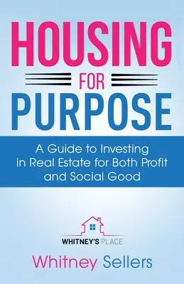 Účelové bývanie: Sprievodca investovaním do nehnuteľností za účelom zisku aj spoločenského prospechu - Housing For Purpose: A Guide to Investing in Real Estate for Both Profit and Social Good