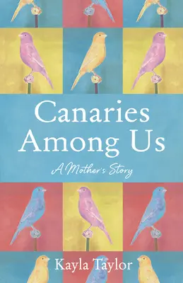 Kanáriky medzi nami: Matkina snaha ctiť si individualitu svojho dieťaťa v kultúre, ktorá sa ju snaží potlačiť - Canaries Among Us: A Mother's Quest to Honor Her Child's Individuality in a Culture Determined to Negate It
