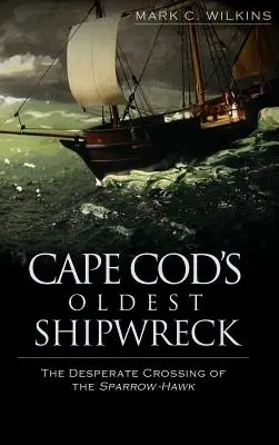 Najstarší vrak lode na Cape Cod: Zúfalá plavba lode Sparrow-Hawk - Cape Cod's Oldest Shipwreck: The Desperate Crossing of the Sparrow-Hawk