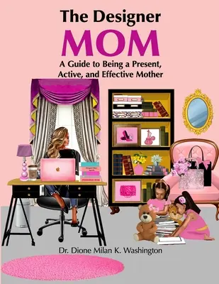 Dizajnérka mama: Príručka, ako byť prítomnou, aktívnou a efektívnou matkou - The Designer Mom: A Guide to Being a Present, Active, and Effective Mother