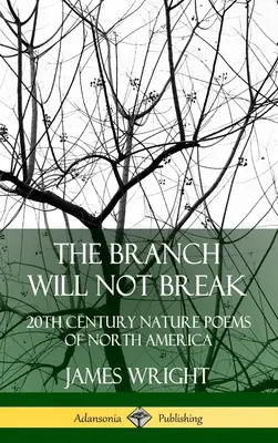 The Branch Will Not Break: 20th Century Nature Poems of North America (Tvrdá väzba) - The Branch Will Not Break: 20th Century Nature Poems of North America (Hardcover)