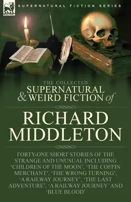 The Collected Supernatural and Weird Fiction of Richard Middleton (Zbierka nadprirodzených a podivných výmyslov Richarda Middletona): vrátane „Deti mesiaca“. - The Collected Supernatural and Weird Fiction of Richard Middleton: Forty-One Short Stories of the Strange and Unusual Including 'Children of the Moon'