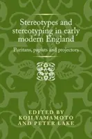 Stereotypy a stereotypizácia v ranonovovekom Anglicku: Puritáni, pápeži a projektanti - Stereotypes and Stereotyping in Early Modern England: Puritans, Papists and Projectors