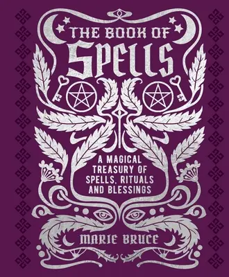 Kniha kúziel: Magická pokladnica kúziel, rituálov a požehnaní - The Book of Spells: A Magical Treasury of Spells, Rituals and Blessings