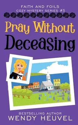 Modliť sa bez odriekania: Faith and Foils Cozy Mystery Series Book #5 - Pray Without Deceasing: Faith and Foils Cozy Mystery Series Book #5