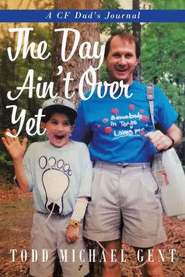 Deň sa ešte neskončil: A CF Dad's Journal - The Day Ain't Over Yet: A CF Dad's Journal