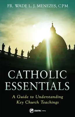 Katolícke základy: Príručka na pochopenie kľúčového učenia Cirkvi - Catholic Essentials: A Guide to Understanding Key Church Teachings