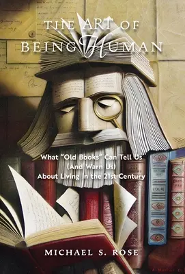 Umenie byť človekom: Čo nám staré knihy môžu povedať (a varovať nás) o živote v 21. storočí - The Art of Being Human: What Old Books Can Tell Us (And Warn Us) About Living in the 21st Century