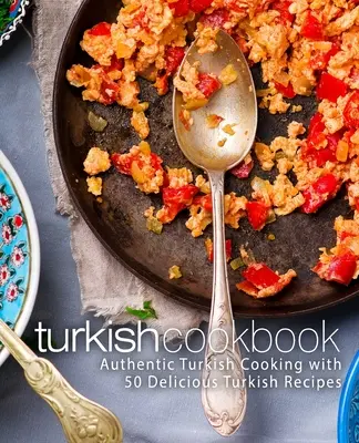 Turecká kuchárska kniha: Autentická turecká kuchyňa s 50 chutnými tureckými receptami (2. vydanie) - Turkish Cookbook: Authentic Turkish Cooking with 50 Delicious Turkish Recipes (2nd Edition)