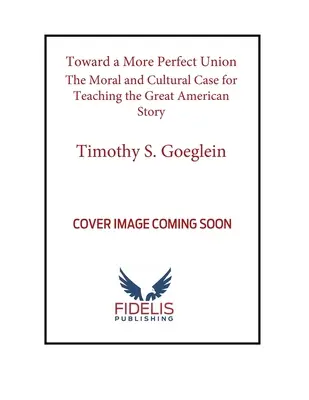 Na ceste k dokonalejšej únii: Morálny a kultúrny dôvod na vyučovanie veľkého amerického príbehu - Toward a More Perfect Union: The Moral and Cultural Case for Teaching the Great American Story