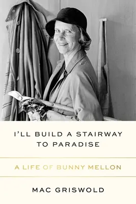 Postavím schody do raja: A Life of Bunny Mellon - I'll Build a Stairway to Paradise: A Life of Bunny Mellon