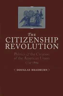 Občianska revolúcia: Revolúcia občanov: Politika a vznik Americkej únie, 1774-1804 - Citizenship Revolution: Politics and the Creation of the American Union, 1774-1804