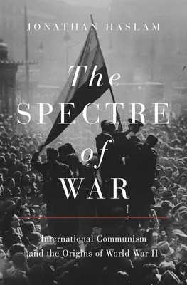 Prízrak vojny: Medzinárodný komunizmus a počiatky druhej svetovej vojny - The Spectre of War: International Communism and the Origins of World War II