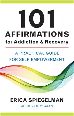 101 afirmácií pre závislosť a zotavenie: Praktická príručka na posilnenie seba samého - 101 Affirmations for Addiction & Recovery: A Practical Guide for Self-Empowerment
