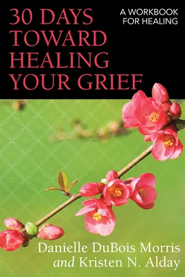 30 dní na ceste k uzdraveniu vášho smútku: A Workbook for Healing - 30 Days Toward Healing Your Grief: A Workbook for Healing
