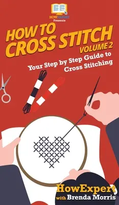 Ako vyšívať krížikom: Ako sa naučiť vyšívať krížikom: sprievodca krok za krokom - 2. diel - How To Cross Stitch: Your Step By Step Guide to Cross Stitching - Volume 2