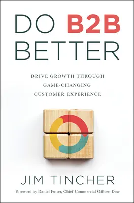 Do B2B Better: Podporujte rast prostredníctvom zákazníckych skúseností, ktoré menia pravidlá hry. - Do B2B Better: Drive Growth Through Game-Changing Customer Experience
