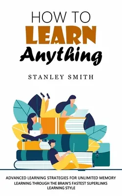 Ako sa naučiť čokoľvek: Pokročilé stratégie učenia pre neobmedzenú pamäť - How to Learn Anything: Advanced Learning Strategies for Unlimited Memory