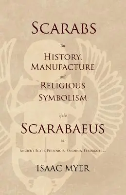 Skarabeus - história, výroba a náboženská symbolika skarabea v starovekom Egypte, Fenícii, Sardínii, Etrurii atď. - Scarabs - The History, Manufacture and Religious Symbolism of the Scarabaeus in Ancient Egypt, Phoenicia, Sardinia, Etruria, Etc