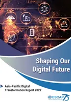 Formovanie našej digitálnej budúcnosti: Správa o digitálnej transformácii v Ázii a Tichomorí v roku 2022 - Shaping Our Digital Future: Asia-Pacific Digital Transformation Report 2022