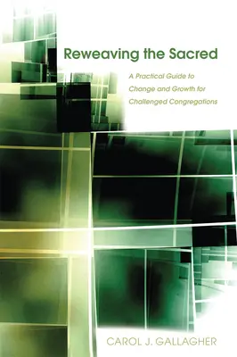 Reweaving the Sacred: A Practical Guide to Change and Growth for Challenged Congregations (Znovu utkávať posvätné: Praktický sprievodca zmenou a rastom pre kongregácie, ktoré čelia problémom) - Reweaving the Sacred: A Practical Guide to Change and Growth for Challenged Congregations