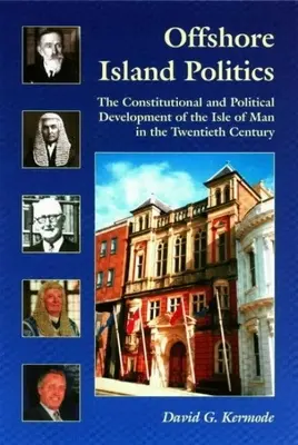 Ostrovná politika na mori: Ústavný a politický vývoj ostrova Man v dvadsiatom storočí - Offshore Island Politics: The Constitutional and Political Development of the Isle of Man in the Twentieth Century