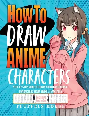Ako kresliť postavy z anime: Vydanie knihy: Krok za krokom, ako nakresliť vlastné originálne postavy podľa jednoduchých predlôh, vrátane manga a chibi - How to Draw Anime Characters: Step by Step Guide to Draw Your Own Original Characters From Simple Templates Includes Manga & Chibi